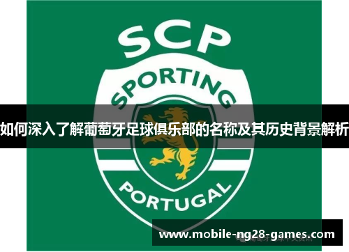 如何深入了解葡萄牙足球俱乐部的名称及其历史背景解析