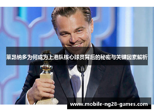 莱昂纳多为何成为上港队核心球员背后的秘密与关键因素解析 莱昂纳多为何成为上港队核心球员背后的秘密与关键因素解析
